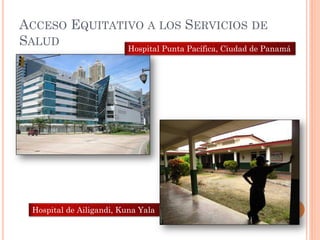 ACCESO EQUITATIVO A LOS SERVICIOS DE
SALUD          Hospital Punta Pacífica, Ciudad de Panamá




  Hospital de Ailigandi,...