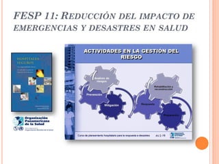 FESP 11: REDUCCIÓN DEL IMPACTO DE
EMERGENCIAS Y DESASTRES EN SALUD
 