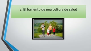 1. El fomento de una cultura de salud
 