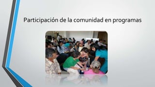 Participación de la comunidad en programas
 