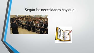 Según las necesidades hay que:
 