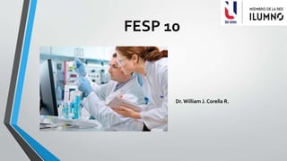 FESP 10
Dr. William J. Corella R.
 