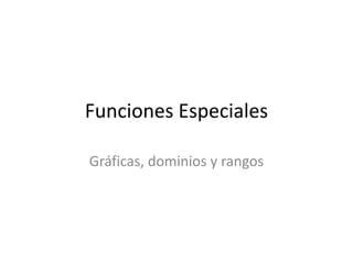 Funciones Especiales

Gráficas, dominios y rangos
 