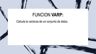 FUNCION VARP:
Calcula la varianza de un conjunto de datos.
 