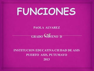 PAOLA ALVAREZ
GRADO NOVENO D
INSTITUCION EDUCATIVA CIUDAD DE ASIS
PUERTO ASIS, PUTUMAYO
2013
 