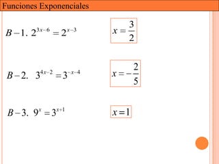Funciones Exponenciales

                                     3
B 1. 2   3x 6
                     2    x 3    x
                                     2


                                       2
 B 2. 3   4x 2
                      3    x 4   x
                                       5

          x         x 1
 B 3. 9         3                x 1
 