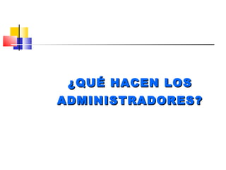 ¿QUÉ HACEN LOS ADMINISTRADORES? 