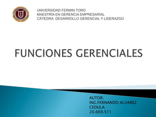 UNIVERSIDAD FERMIN TORO
MAESTRÍA EN GERENCIA EMPRESARIAL
CÁTEDRA: DESARROLLO GERENCIAL Y LIDERAZGO
AUTOR:
ING.FERNANDO ALVAREZ
CEDULA:
20.669.511
 