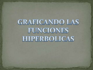 GRAFICANDO LAS FUNCIONES HIPERBOLICAS
