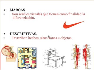 Finalidad informativa
•    MARCAS
▫     Son señales visuales que tienen como finalidad la
      diferenciación.



•    DESCRIPTIVAS.
                              #
▫     Describen hechos, situaciones u objetos.
 