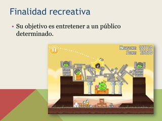 Finalidad recreativa
• Su objetivo es entretener a un público
  determinado.
 