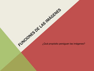 ¿Qué propósito persiguen las imágenes?
 