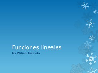 Funciones lineales
Por William Mercado
 