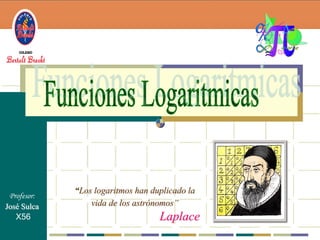 “Los logaritmos han duplicado la
 Profesor:
José Sulca       vida de los astrónomos”
   X56                             Laplace
 
