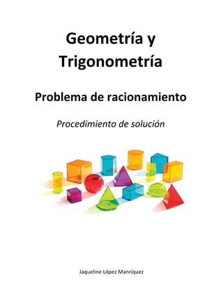 Jaqueline López Manríquez
Geometría y
Trigonometría
Problema de racionamiento
Procedimiento de solución
 