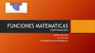 FUNCIONES MATEMATICAS
(CONTINUACION)
DAVID MARCANO
CI:17223745
1ER SEMESTRE DE INFORMATICA
 