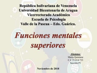 República bolivariana de Venezuela
Universidad Bicentenaria de Aragua
Vicerrectorado Académico
Escuela de Psicología
Valle de la Pascua – Edo. Guárico.
Alumna:
María Quintana
C.I: 25.014.733
Sección P1
Noviembre de 2018
 