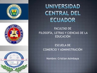 FACULTAD DE
FILOSOFÍA, LETRAS Y CIENCIAS DE LA
EDUCACIÓN
ESCUELA DE
COMERCIO Y ADMINISTRACIÓN
Nombre: Cristian Asimbaya
 