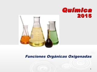11
QuímicaQuímica
20152015
Funciones Orgánicas Oxigenadas
 