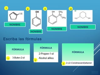 ÍNDICE
NOMBRE
NOMBRE
NOMBRE
Escriba las fórmulas
3- metil – 1- ciclohexanolNOMBRE
7 8 9 10
1
2
3
FÓRMULA
FÓRMULA
FÓRMULA
 