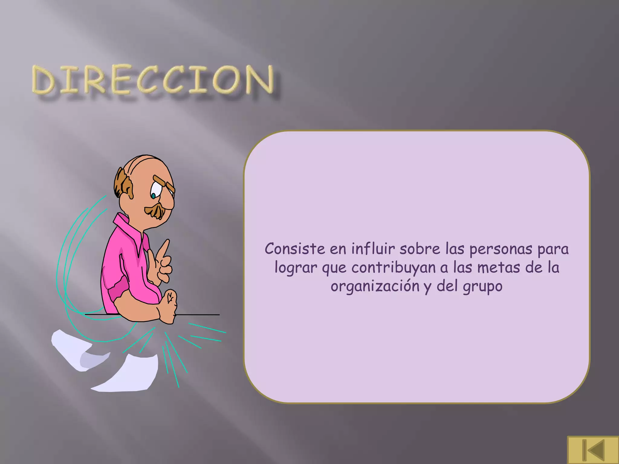 Consiste en influir sobre las personas para
 lograr que contribuyan a las metas de la
         organización y del grupo
 