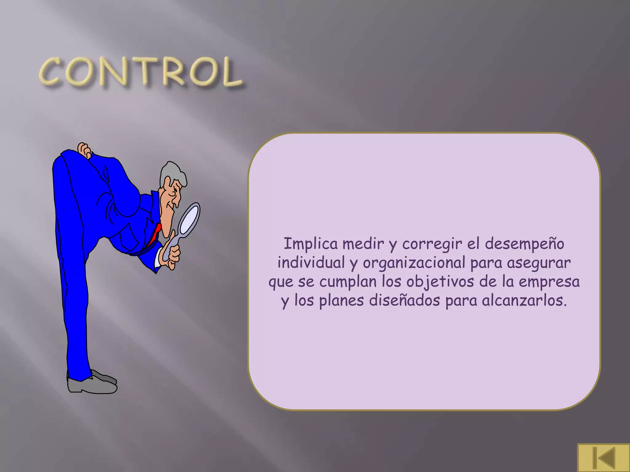 Implica medir y corregir el desempeño
 individual y organizacional para asegurar
que se cumplan los objetivos de la empresa
  y los planes diseñados para alcanzarlos.
 