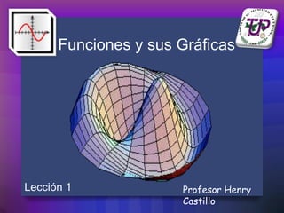 Funciones y sus Gráficas




Lección 1             Profesor Henry
                      Castillo
 