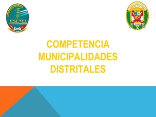 COMPETENCIA 
MUNICIPALIDADES 
DISTRITALES 
 