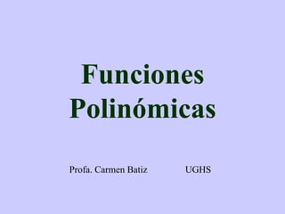Funciones Polinómicas Profa. Carmen Batiz  UGHS 