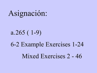 Asignación:  265 ( 1-9) 6-2 Example Exercises 1-24 Mixed Exercises 2 - 46 