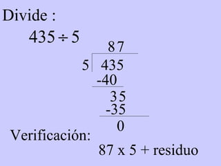 Divide :  5  435 8 -40 3 5 7 -35 0 Verificación:  87 x 5 + residuo 