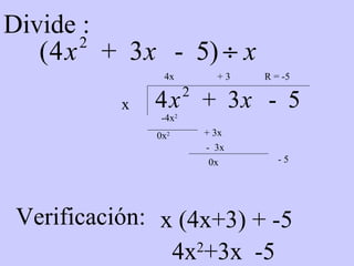 Divide :  x 4x -4x 2  - 5 0x 2   + 3 -  3x 0x Verificación:  x (4x+3) + -5 + 3x  R = -5 4x 2 +3x  -5 