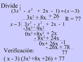 Divide :  3x 2 -3x 3 +  9x 2 -1 0x 2  +8x 2   + 8x - 8x 2  + 24x 0x+ 26x Verificación:  ( x - 3) (3x 3  +8x +26) + 77 + 2x  R = 77 + 26 - 26x + 78 77 