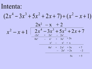 Intenta: 2x 2 -2x 4   +  2x 3   –  2x 2 0x 4  -  x 3   +  3x 2 –  x x 3  –  x 2   +  x  + 2x  0x 3  +  2   x 2   + 3x  + 7 + 2 –  2x 2  + 2x  - 2 5x  + 5 