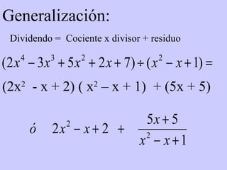 Generalización: Dividendo =  Cociente x divisor + residuo (2x 2   - x + 2) ( x 2  – x + 1)  + (5x + 5) 