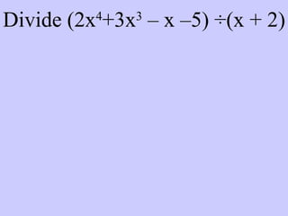 Divide (2x 4 +3x 3  – x –5)  ÷(x + 2) 