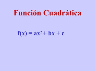 Función Cuadrática f(x) = ax 2  + bx + c 