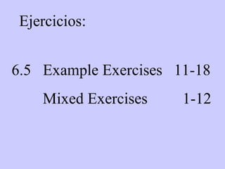 Ejercicios: 6.5  Example Exercises  11-18 Mixed Exercises  1-12 