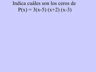 Indica cuáles son los ceros de  P(x) = 3(x-5) (x+2) (x-3) 
