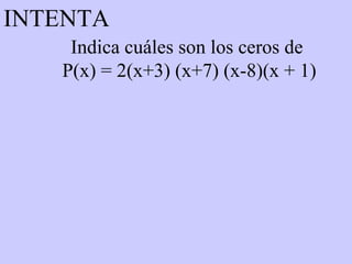 Indica cuáles son los ceros de  P(x) = 2(x+3) (x+7) (x-8)(x + 1) INTENTA 