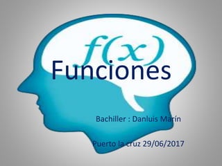 Funciones
Bachiller : Danluis Marín
Puerto la cruz 29/06/2017
 