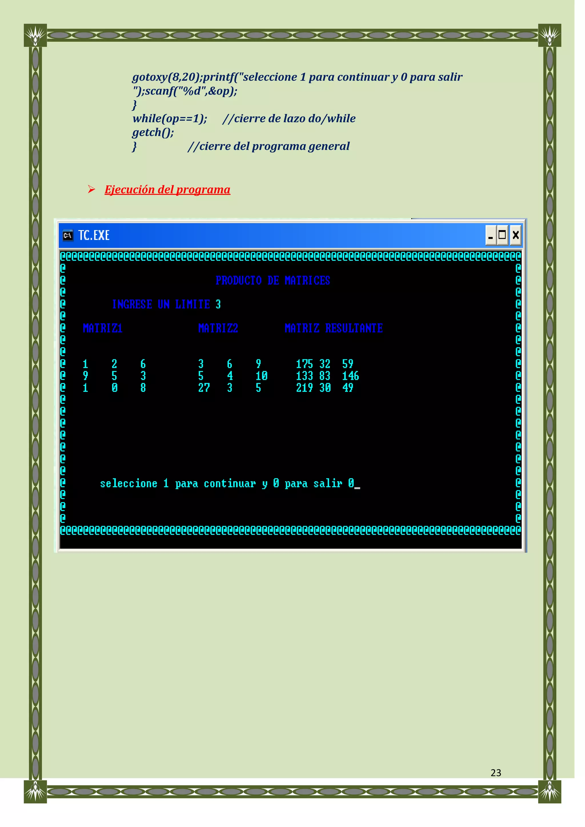 gotoxy(8,20);printf("seleccione 1 para continuar y 0 para salir
       ");scanf("%d",&op);
       }
       while(op==1); //cierre de lazo do/while
       getch();
       }         //cierre del programa general


 Ejecución del programa




                                                                         23
 