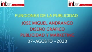 FUNCIONES DE LA PUBLICIDAD
JOSE MIGUEL ANDRANGO
DISEÑO GRÁFICO
PUBLICIDAD Y MARKETING
07-AGOSTO -2020
 