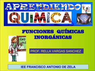 PROF. RELLA VARGAS SANCHEZ
IEE FRANCISCO ANTONIO DE ZELA
 