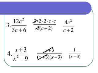 63
12
.3
2
+c
c
)2(3
223
+
⋅⋅⋅⋅
c
cc
2
4 2
+c
c
9
3
.4 2
−
+
x
x
)3)(3(
3
−+
+
xx
x
)3(
1
−x
 