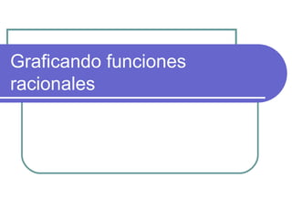 Graficando funciones
racionales
 