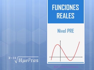 FUNCIONES
                          REALES

                           Nivel PRE




������−14
        ℍ������������������������������������
                        Prof.: Christiam Huertas
 