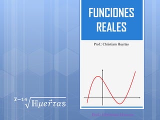 FUNCIONES
                    REALES
                   Prof.: Christiam Huertas




𝒙−14
       ℍ𝜇𝑒𝑟 𝜏𝛼𝕤
                  Prof.: Christiam Huertas
 