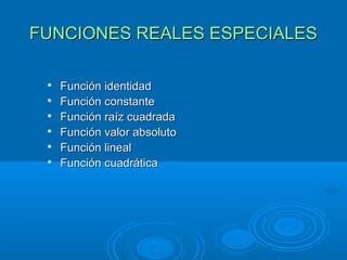 FUNCIONES REALES ESPECIALES







Función identidad
Función constante
Función raíz cuadrada
Función valor absoluto
Función lineal
Función cuadrática

 