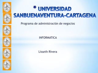 Programa de administración de negocios



            INFORMATICA



            Lisseth Rivera
 